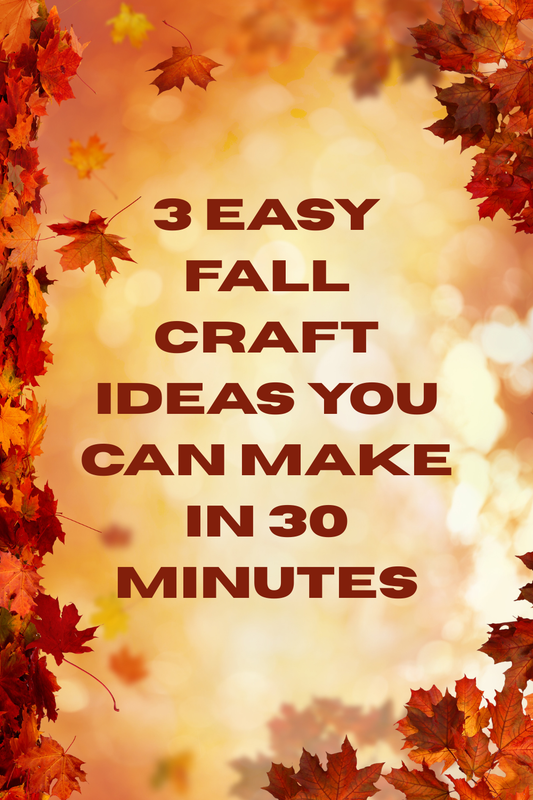 3 Easy Fall Craft Ideas You Can Make in 30 Minutes